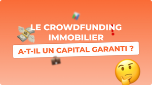 Le crowdfunding immobilier a-t-il un capital garanti ?