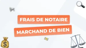 Frais de notaire marchand de bien : tout savoir