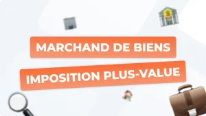 Fiscalité et plus-values du marchand de biens : le guide complet pour optimiser ses opérations