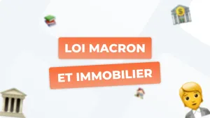 Loi Macron et immobilier : Tout ce qu'il faut savoir
