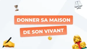 Comment donner sa maison de son vivant ?